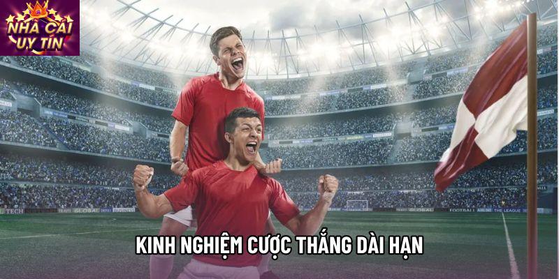 Kinh Nghiệm Cược Thắng Dài Hạn Bao Gồm Những Gì Cần Nhớ 