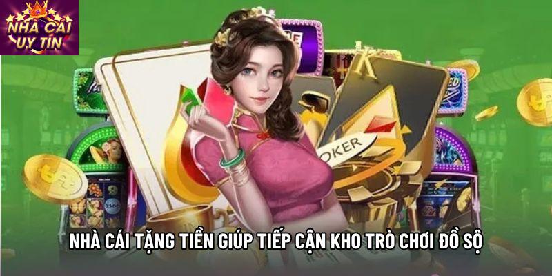 Nhà cái tặng tiền giúp tiếp cận kho trò chơi đồ sộ