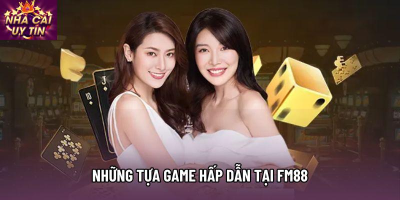 Những tựa game hấp dẫn tại fm88 Những tựa game hấp dẫn tại fm88