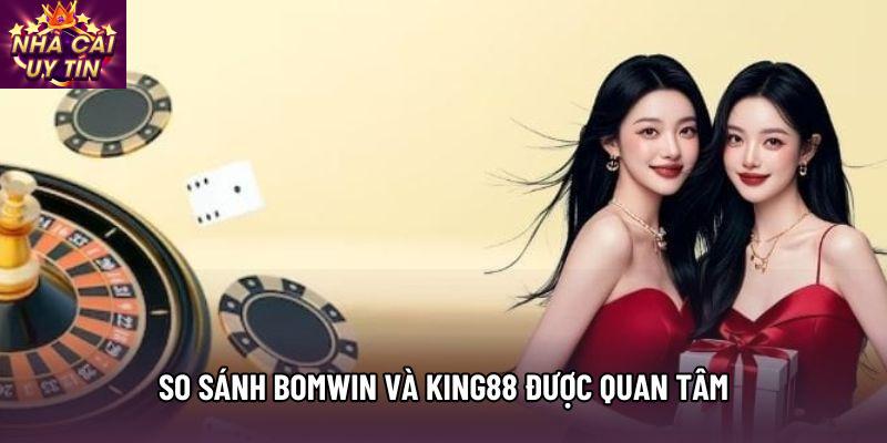 So sánh Bomwin và King88 được quan tâm So sánh Bomwin và King88 được quan tâm