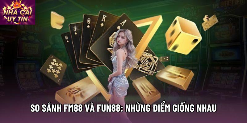 So sánh fm88 và fun88: Những điểm giống nhau
