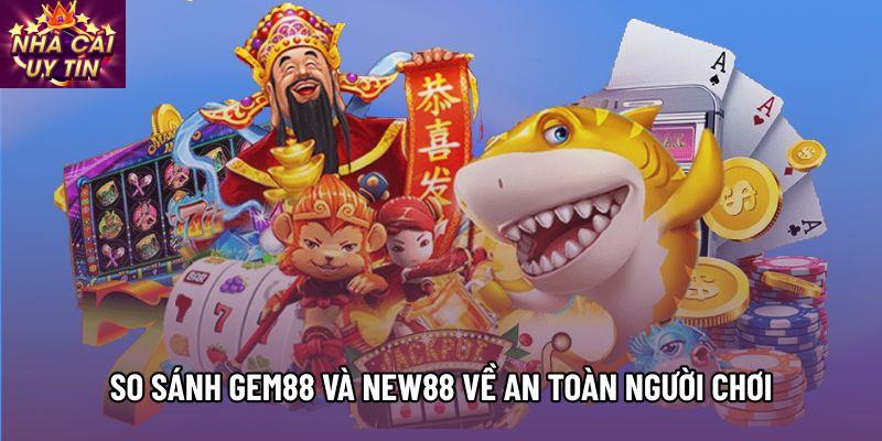 So sánh Gem88 và New88 về an toàn người chơi So sánh Gem88 và New88 về an toàn người chơi