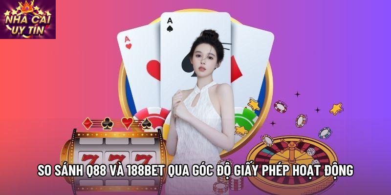 So sánh Q88 và 188Bet qua góc độ giấy phép hoạt động So sánh Q88 và 188Bet qua góc độ giấy phép hoạt động